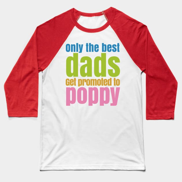 ONLY THE BEST DADS GET PROMOTE TO POPPY Baseball T-Shirt by bluesea33